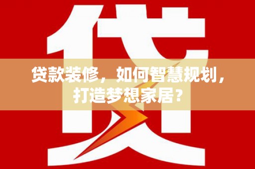 浦东贷款装修，如何智慧规划，打造梦想家居？