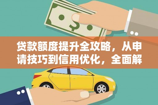 浦东贷款额度提升全攻略，从申请技巧到信用优化，全面解析