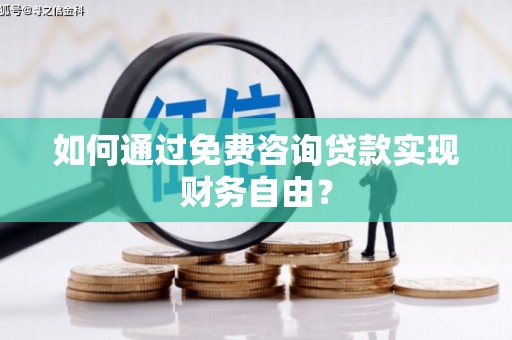 浦东如何通过免费咨询贷款实现财务自由？