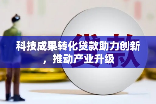 浦东科技成果转化贷款助力创新，推动产业升级