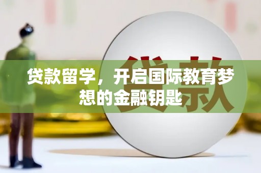 浦东贷款留学，开启国际教育梦想的金融钥匙