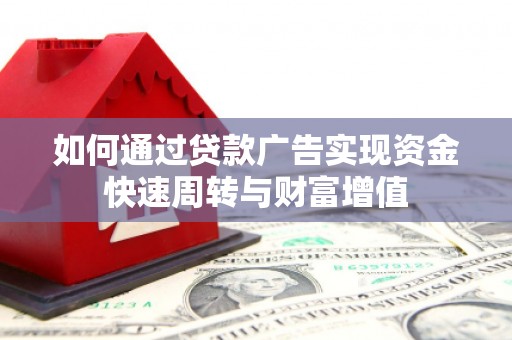 浦东如何通过贷款广告实现资金快速周转与财富增值