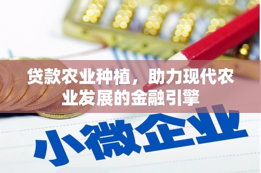 浦东贷款农业种植，助力现代农业发展的金融引擎