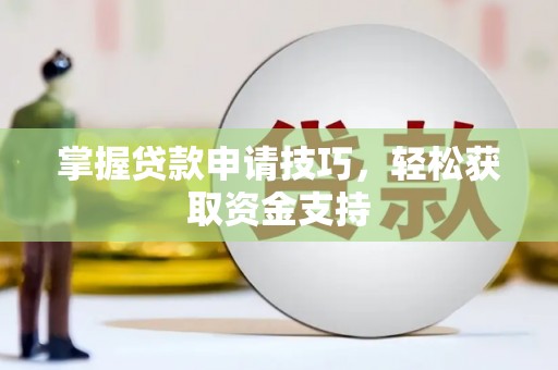 浦东掌握贷款申请技巧，轻松获取资金支持