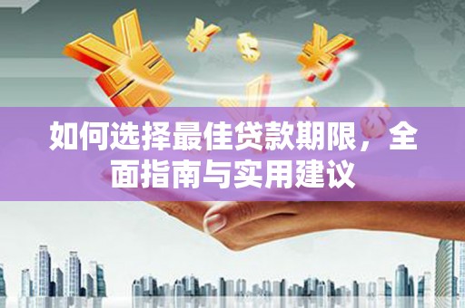浦东如何选择最佳贷款期限，全面指南与实用建议