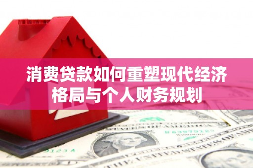 浦东消费贷款如何重塑现代经济格局与个人财务规划