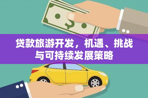 浦东贷款旅游开发，机遇、挑战与可持续发展策略