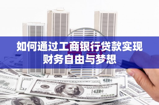 浦东如何通过工商银行贷款实现财务自由与梦想