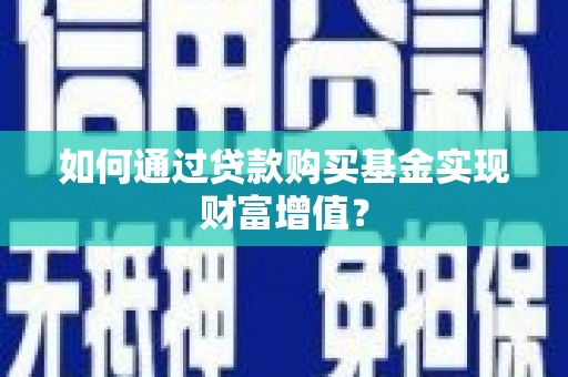 浦东如何通过贷款购买基金实现财富增值？