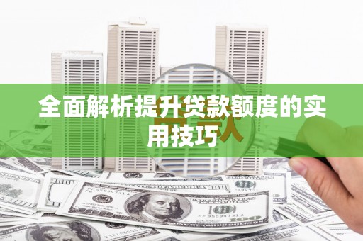 浦东全面解析提升贷款额度的实用技巧