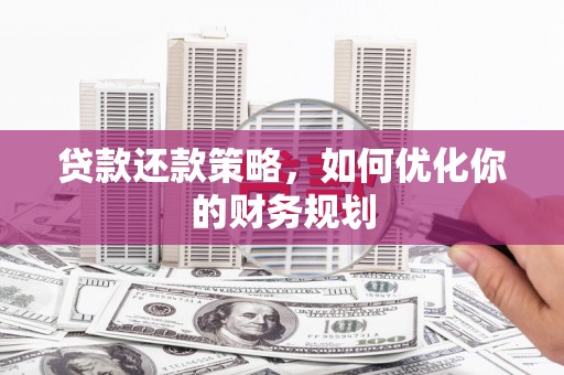 浦东贷款还款策略，如何优化你的财务规划