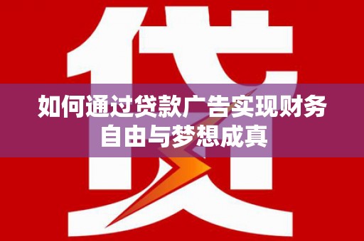 浦东如何通过贷款广告实现财务自由与梦想成真