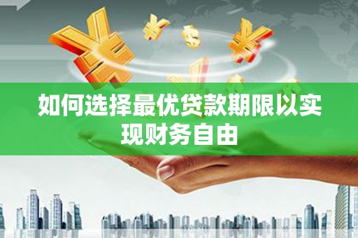 浦东如何选择最优贷款期限以实现财务自由