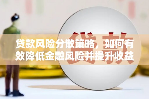 浦东贷款风险分散策略，如何有效降低金融风险并提升收益