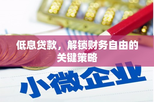 浦东低息贷款，解锁财务自由的关键策略