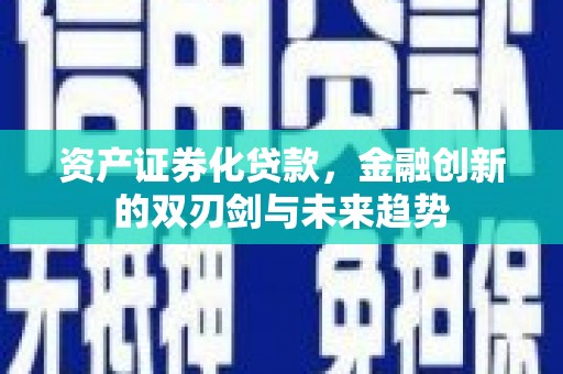 浦东资产证券化贷款，金融创新的双刃剑与未来趋势
