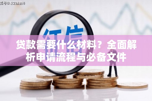 浦东贷款需要什么材料？全面解析申请流程与必备文件