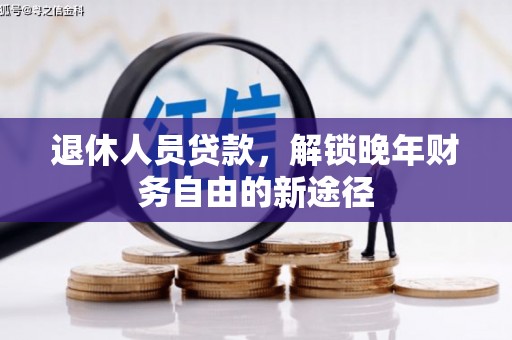 浦东退休人员贷款，解锁晚年财务自由的新途径