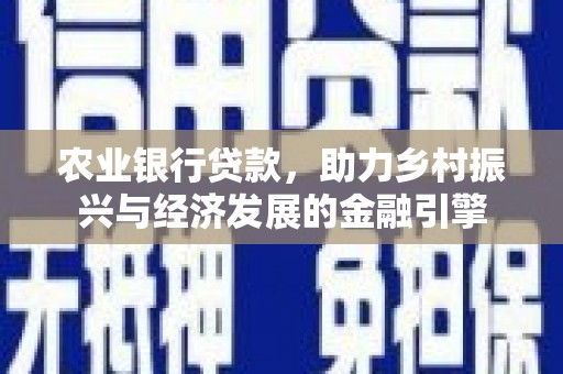 浦东农业银行贷款，助力乡村振兴与经济发展的金融引擎