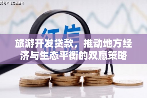 浦东旅游开发贷款，推动地方经济与生态平衡的双赢策略