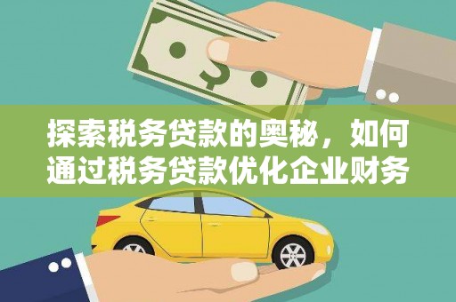 浦东探索税务贷款的奥秘，如何通过税务贷款优化企业财务