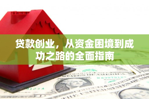浦东贷款创业，从资金困境到成功之路的全面指南