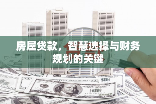 浦东房屋贷款，智慧选择与财务规划的关键