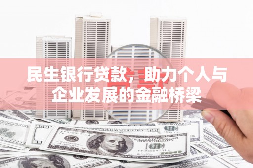 浦东民生银行贷款，助力个人与企业发展的金融桥梁