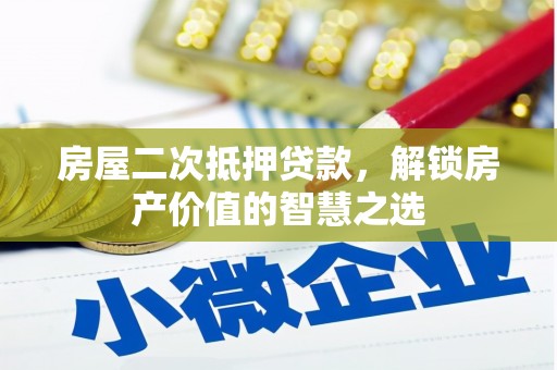 浦东房屋二次抵押贷款，解锁房产价值的智慧之选