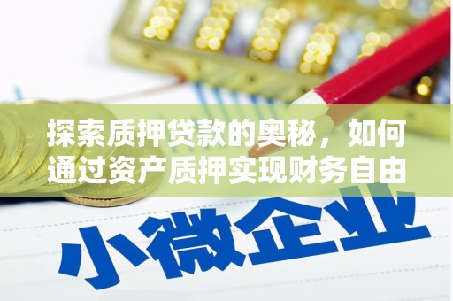 浦东探索质押贷款的奥秘，如何通过资产质押实现财务自由