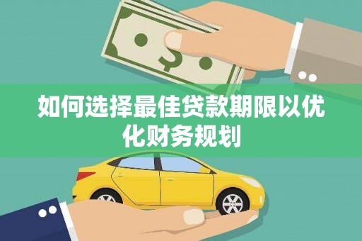 浦东如何选择最佳贷款期限以优化财务规划