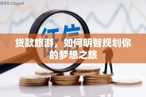 浦东贷款旅游，如何明智规划你的梦想之旅