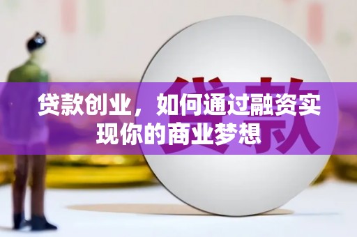 浦东贷款创业，如何通过融资实现你的商业梦想