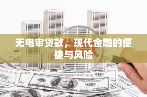 浦东无电审贷款，现代金融的便捷与风险