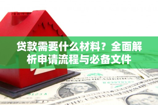 浦东贷款需要什么材料？全面解析申请流程与必备文件
