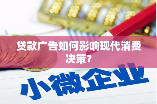 浦东贷款广告如何影响现代消费决策？
