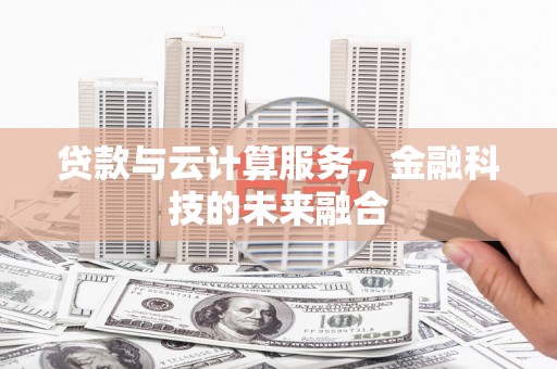 浦东贷款与云计算服务，金融科技的未来融合