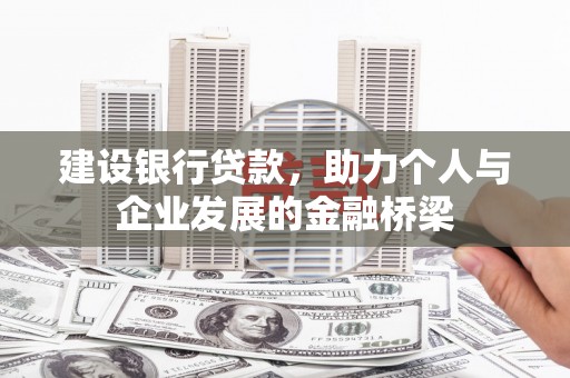 浦东建设银行贷款，助力个人与企业发展的金融桥梁