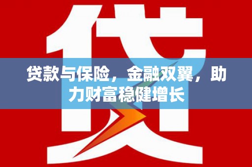 浦东贷款与保险，金融双翼，助力财富稳健增长