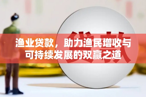 浦东渔业贷款，助力渔民增收与可持续发展的双赢之道