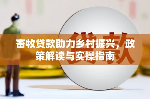 浦东畜牧贷款助力乡村振兴，政策解读与实操指南