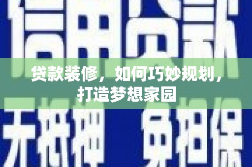 浦东贷款装修，如何巧妙规划，打造梦想家园