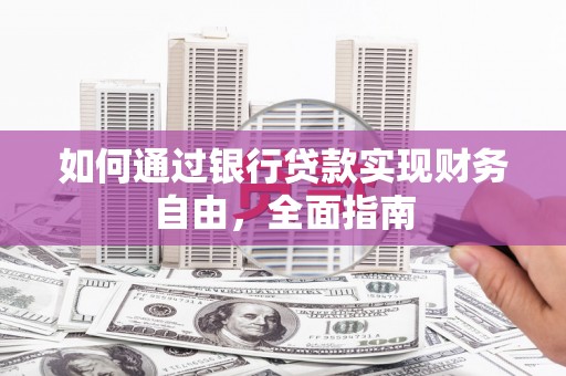浦东如何通过银行贷款实现财务自由，全面指南