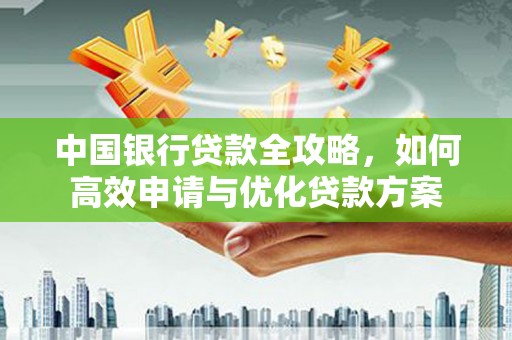 浦东中国银行贷款全攻略，如何高效申请与优化贷款方案