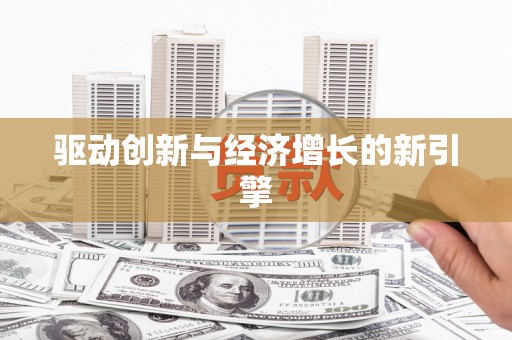 浦东驱动创新与经济增长的新引擎