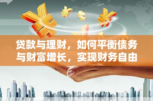 浦东贷款与理财，如何平衡债务与财富增长，实现财务自由