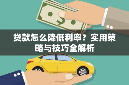 浦东贷款怎么降低利率？实用策略与技巧全解析
